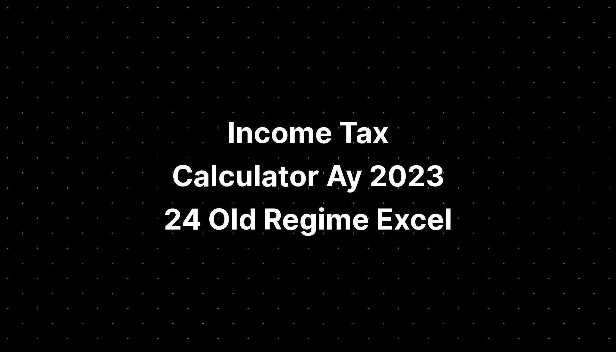 Tax Calculator Ay 2023 24 Old Regime Excel PELAJARAN